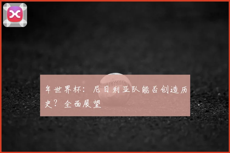 年世界杯：尼日利亚队能否创造历史？全面展望