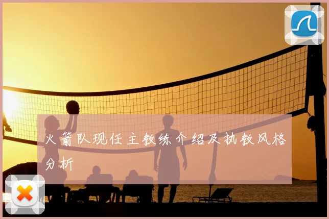 火箭队现任主教练介绍及执教风格分析